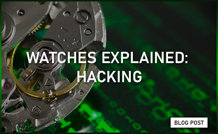Watches Explained: Hacking | Blogs | Pompeak Watches