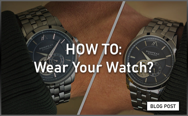 How To Wear Your Watch - A Brief Guide